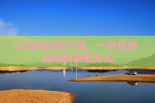 CSDN博客下载，一种便捷的知识获取方式
